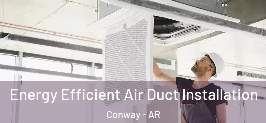 Energy Efficient Air Duct Installation Conway - AR
