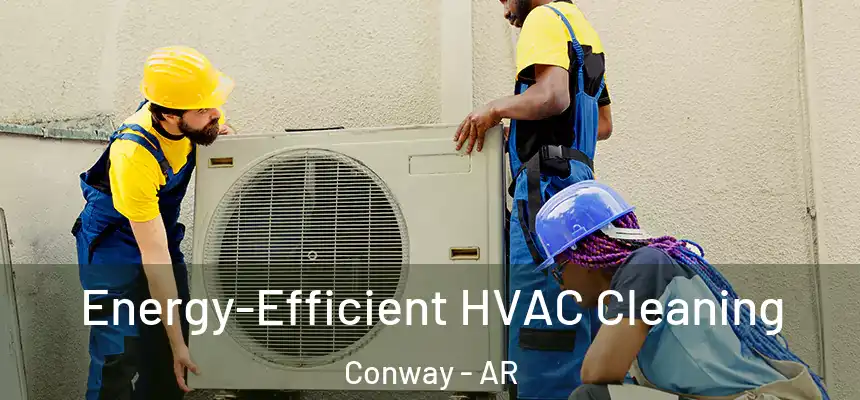 Energy-Efficient HVAC Cleaning Conway - AR